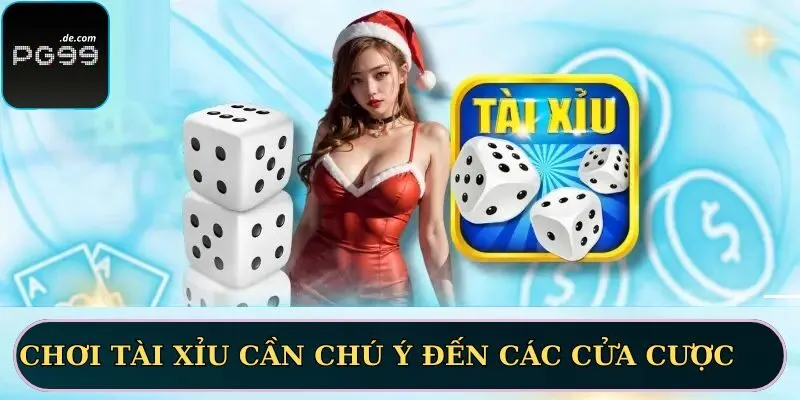 Chơi Tài Xỉu cần chú ý đến các cửa cược