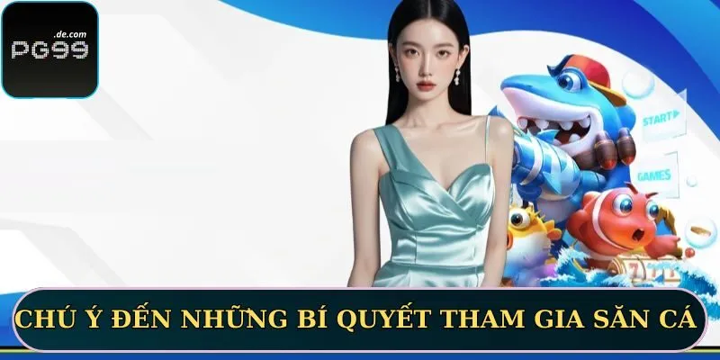 Chú ý đến những bí quyết tham gia săn cá