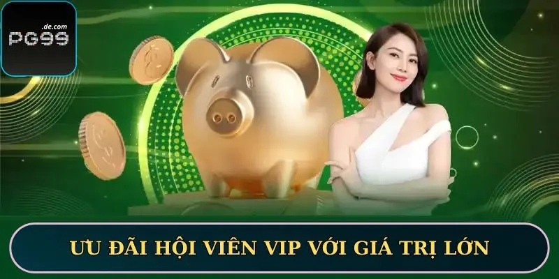 Ưu đãi hội viên VIP với giá trị lớn